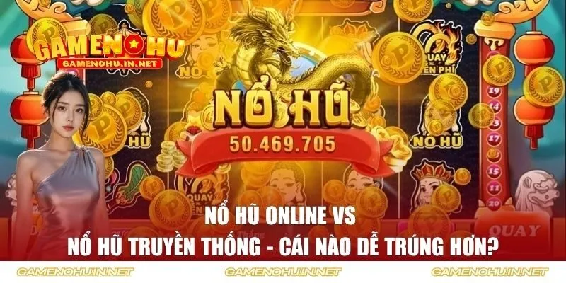 Nổ Hũ Online vs Nổ Hũ Truyền Thống